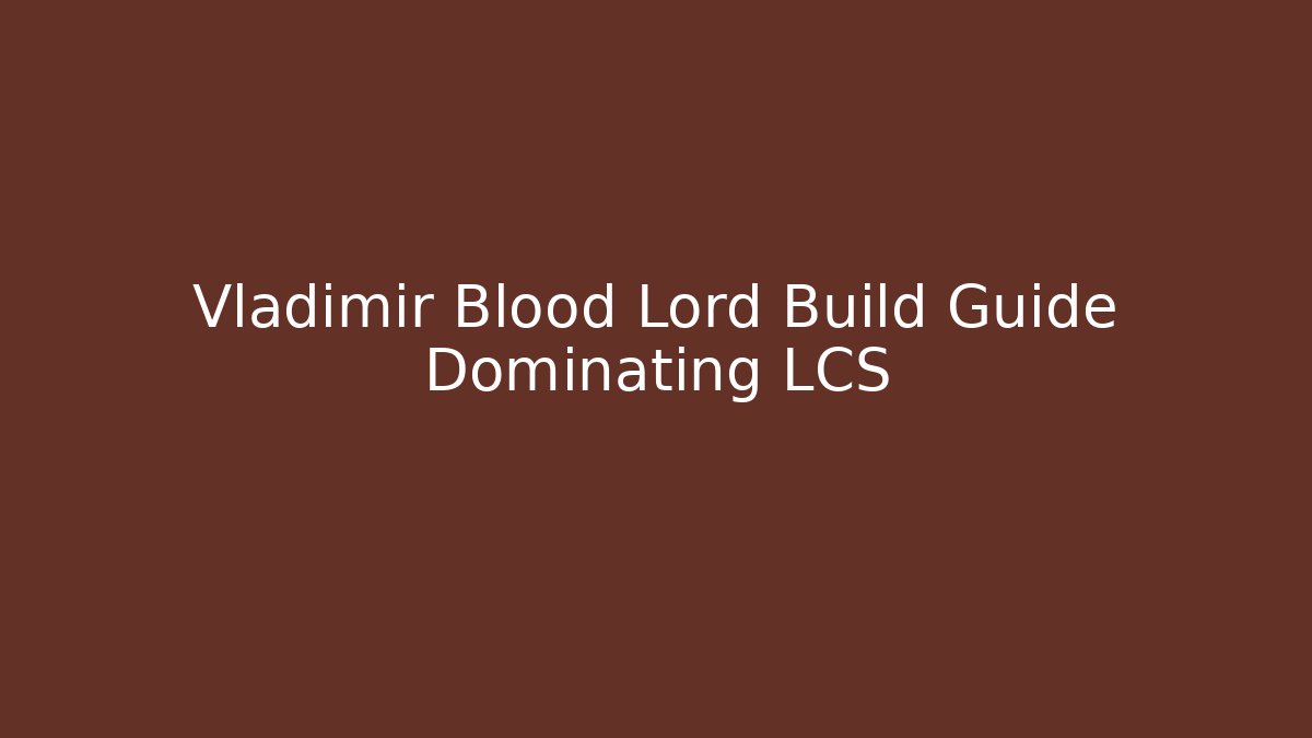 Vladimir Blood Lord Build Guide Dominating LCS