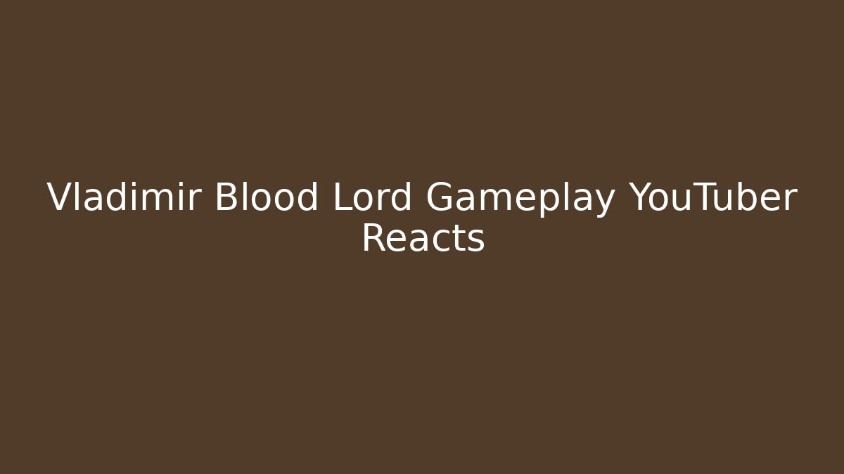 Vladimir Blood Lord Gameplay YouTuber Reacts