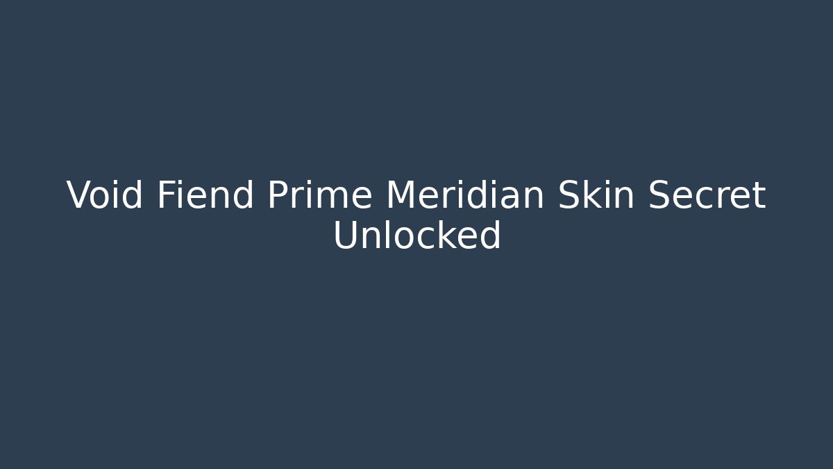 Void Fiend Prime Meridian Skin Secret Unlocked