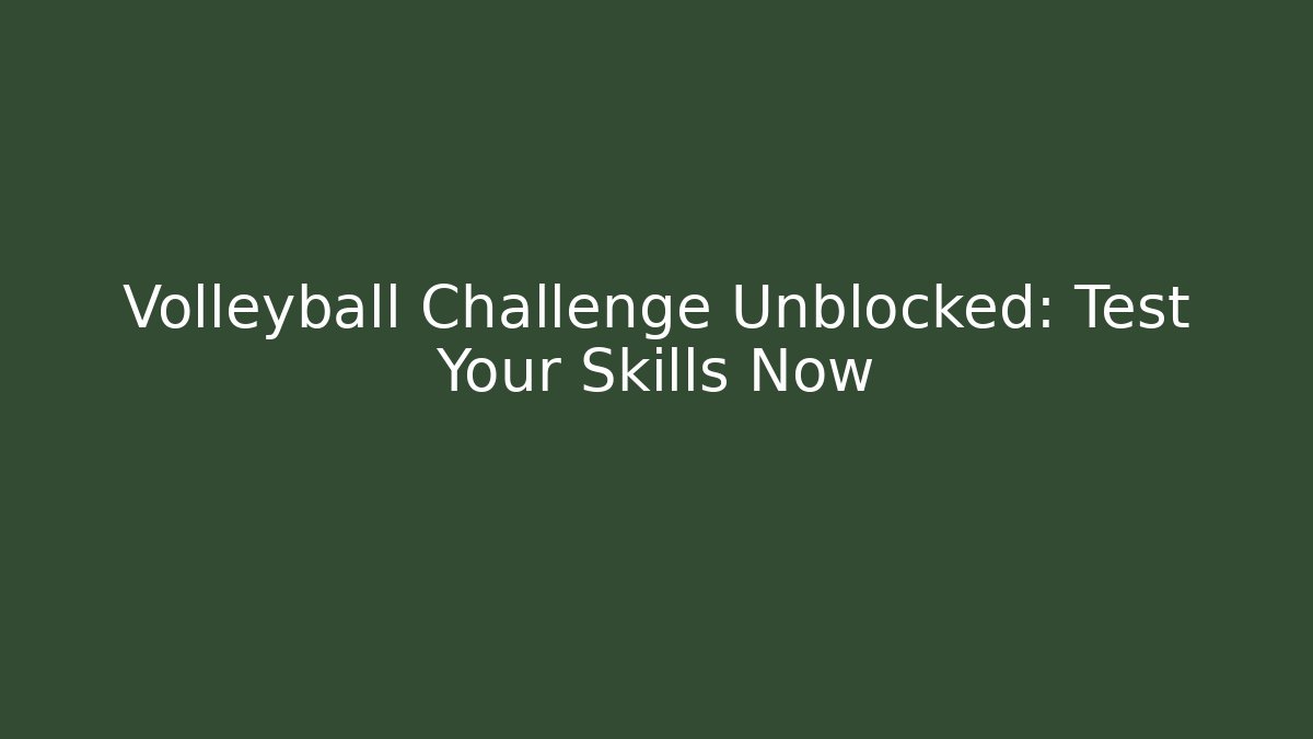 Volleyball Challenge Unblocked: Test Your Skills Now