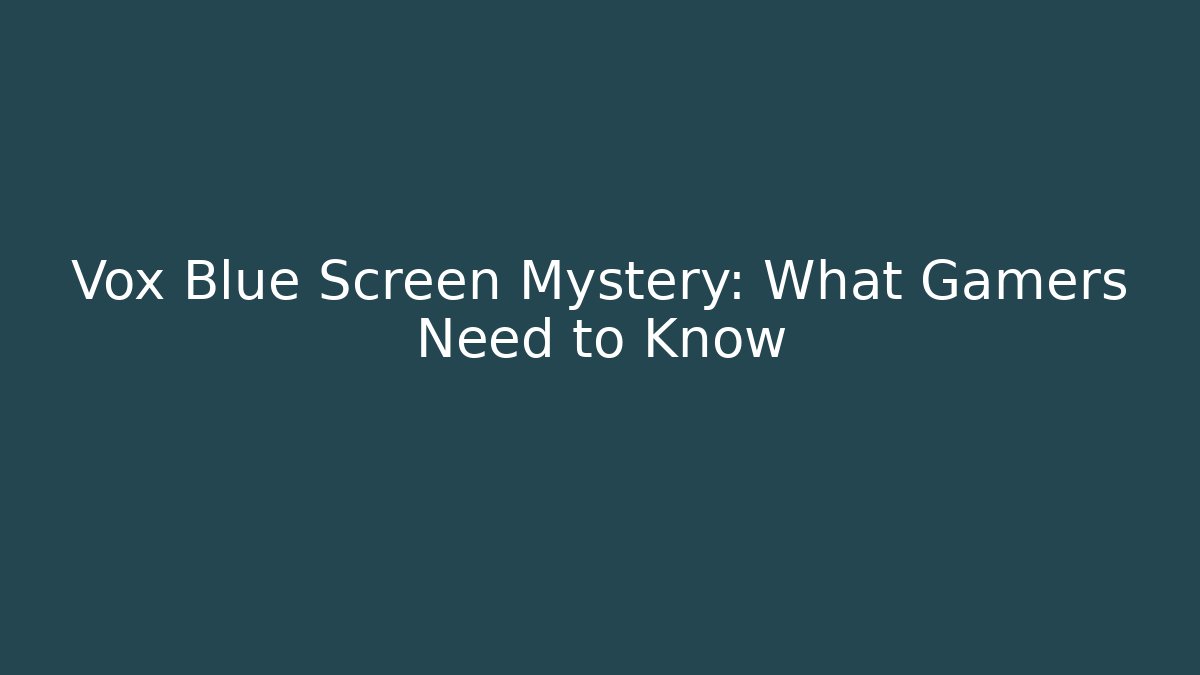 Vox Blue Screen Mystery: What Gamers Need to Know