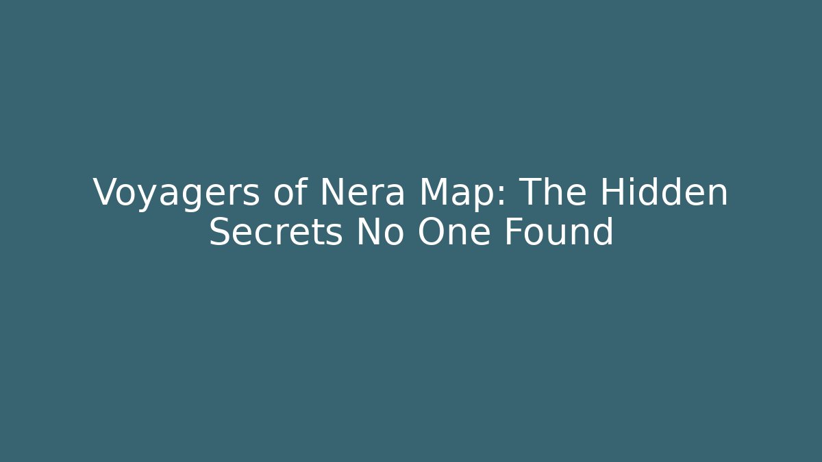 Voyagers of Nera Map: The Hidden Secrets No One Found
