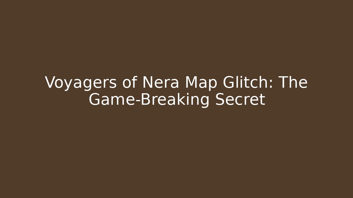Voyagers of Nera Map Glitch: The Game-Breaking Secret