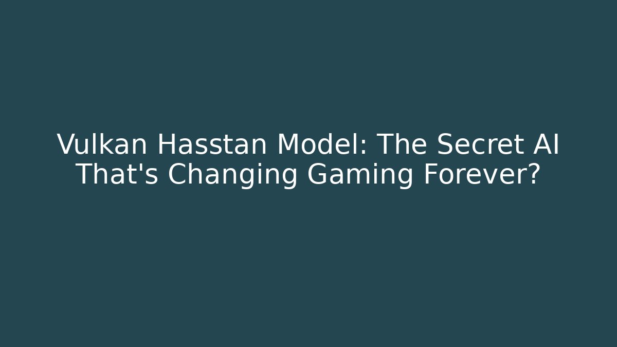 Vulkan Hasstan Model: The Secret AI That’s Changing Gaming Forever?