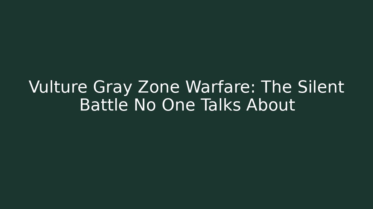Vulture Gray Zone Warfare: The Silent Battle No One Talks About