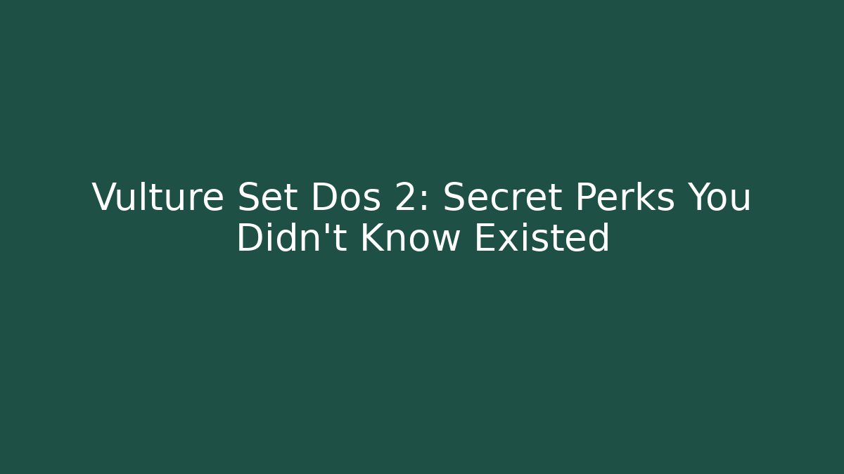 Vulture Set Dos 2: Secret Perks You Didn't Know Existed