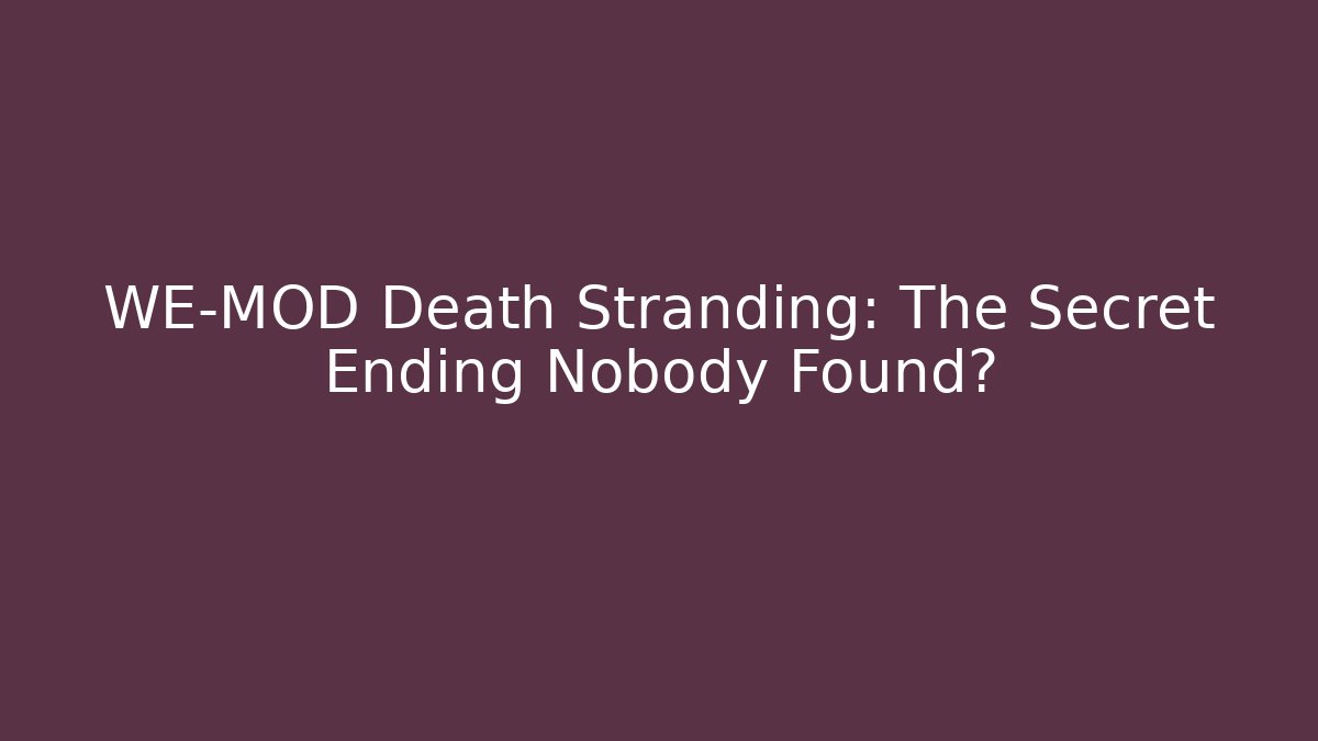 WE-MOD Death Stranding: The Secret Ending Nobody Found?