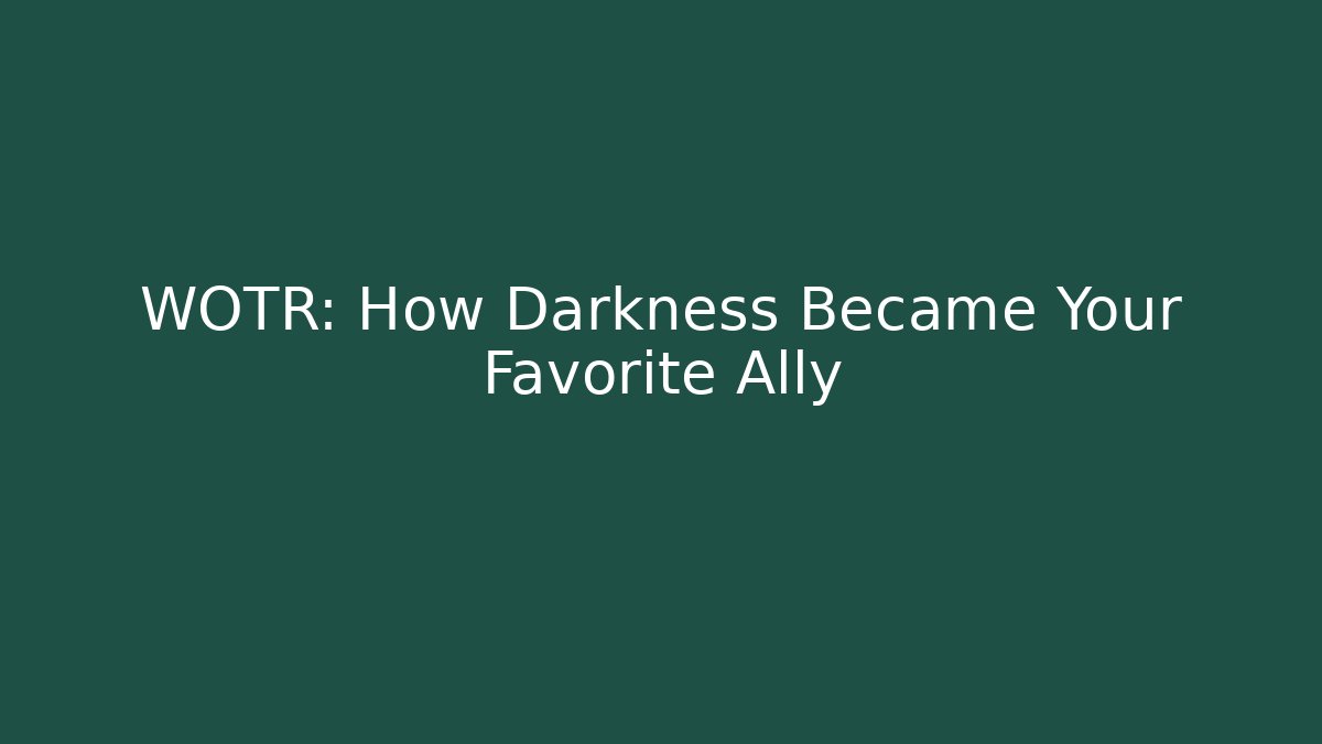 WOTR: How Darkness Became Your Favorite Ally