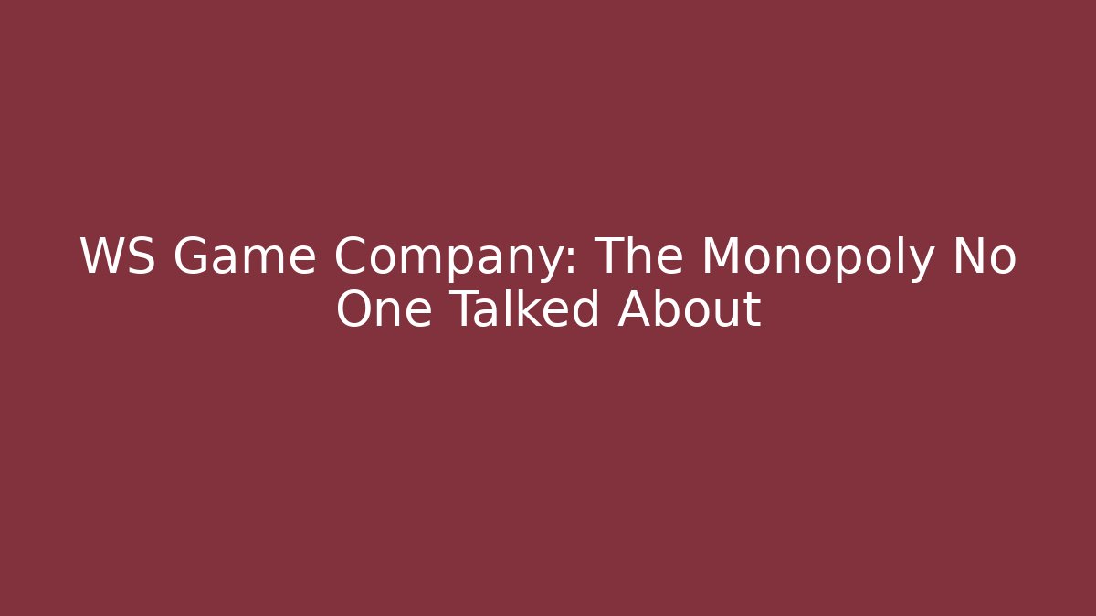 WS Game Company: The Monopoly No One Talked About