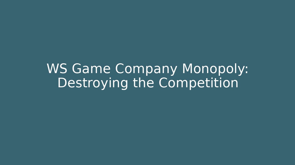 WS Game Company Monopoly: Destroying the Competition