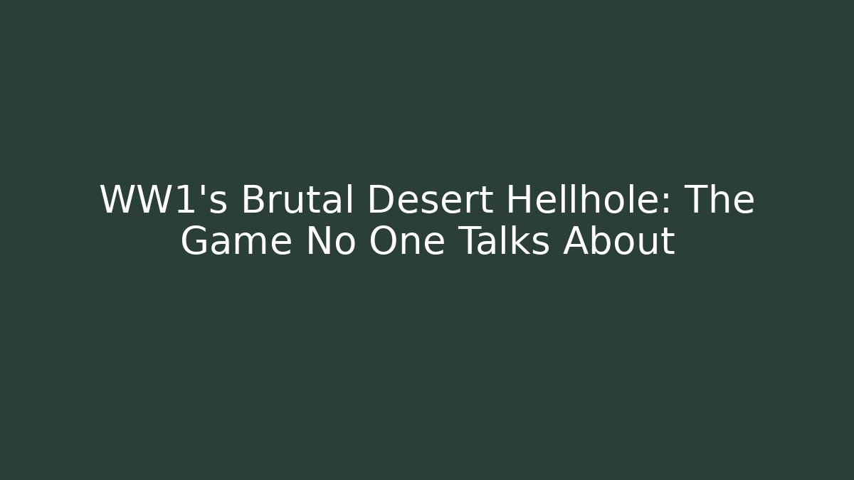 WW1's Brutal Desert Hellhole: The Game No One Talks About - Vintage E-Juice