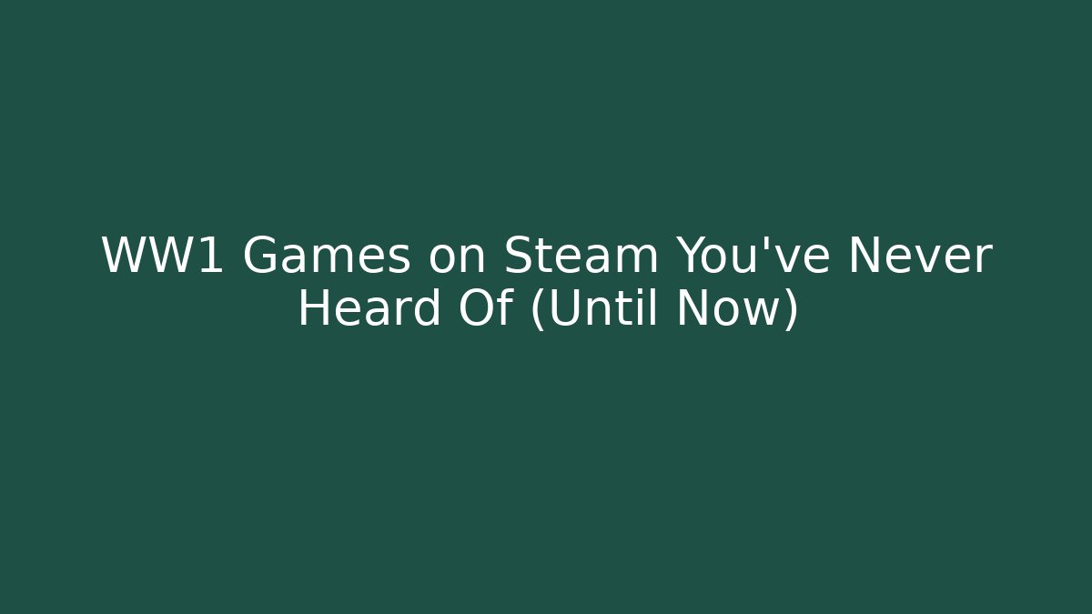 WW1 Games on Steam You’ve Never Heard Of (Until Now)