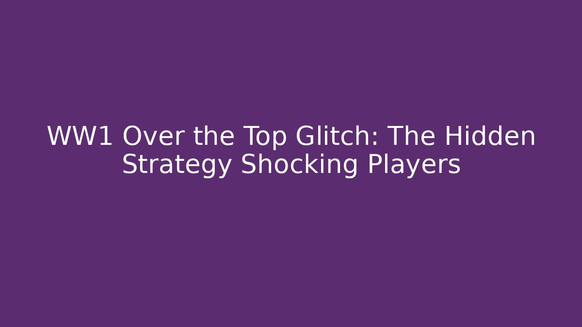 WW1 Over the Top Glitch: The Hidden Strategy Shocking Players