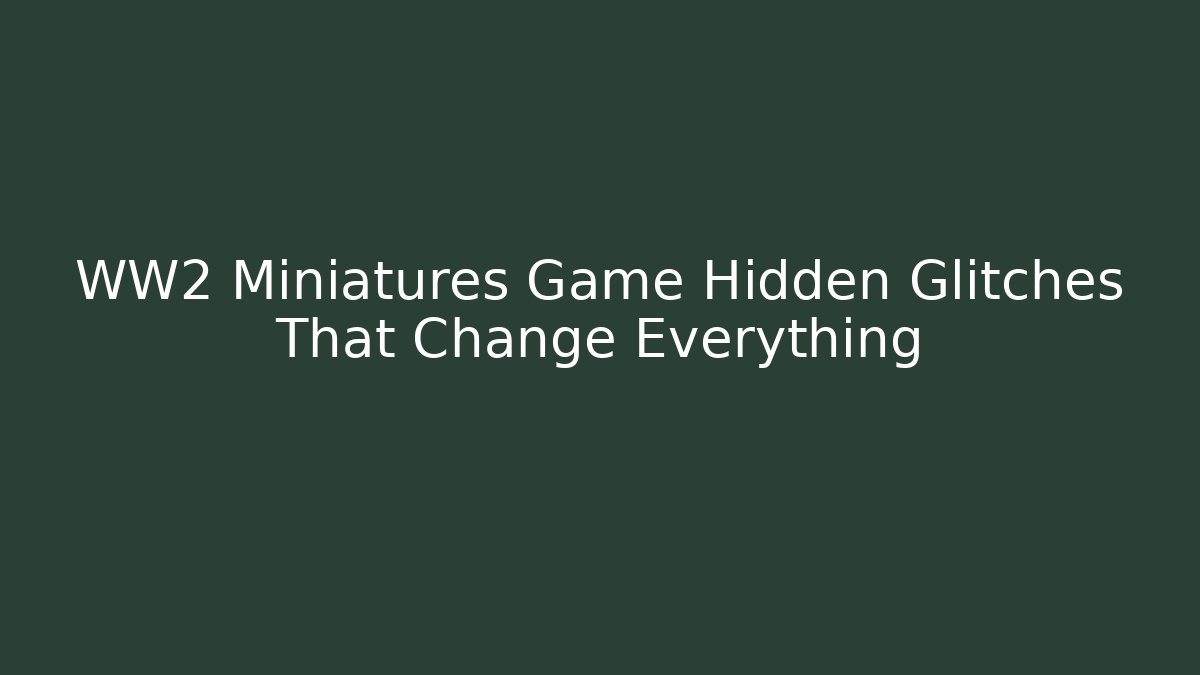 WW2 Miniatures Game Hidden Glitches That Change Everything - Vintage E-Juice