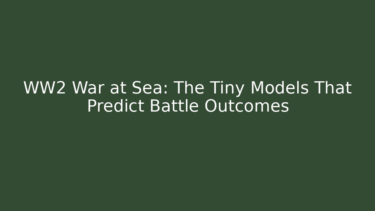 WW2 War at Sea: The Tiny Models That Predict Battle Outcomes