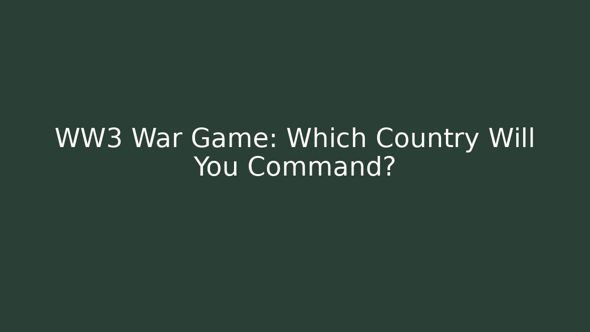 WW3 War Game: Which Country Will You Command?