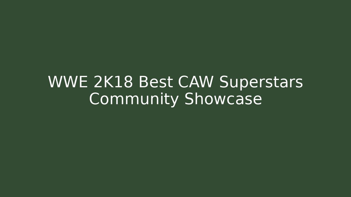 WWE 2K18 Best CAW Superstars Community Showcase