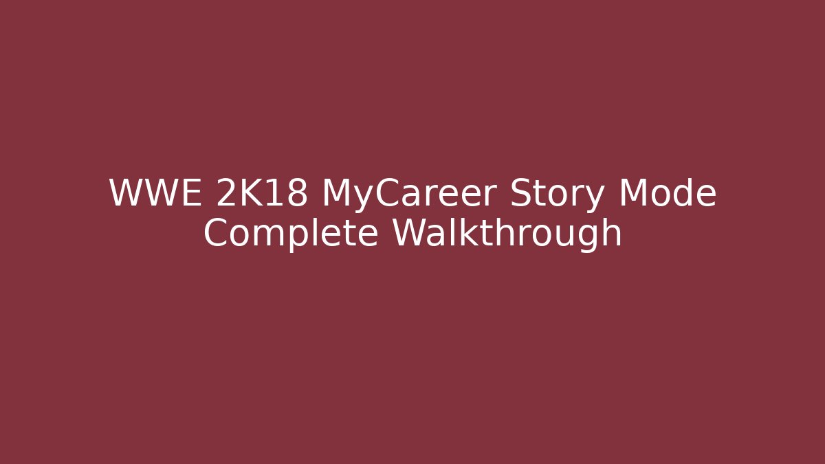 WWE 2K18 MyCareer Story Mode Complete Walkthrough