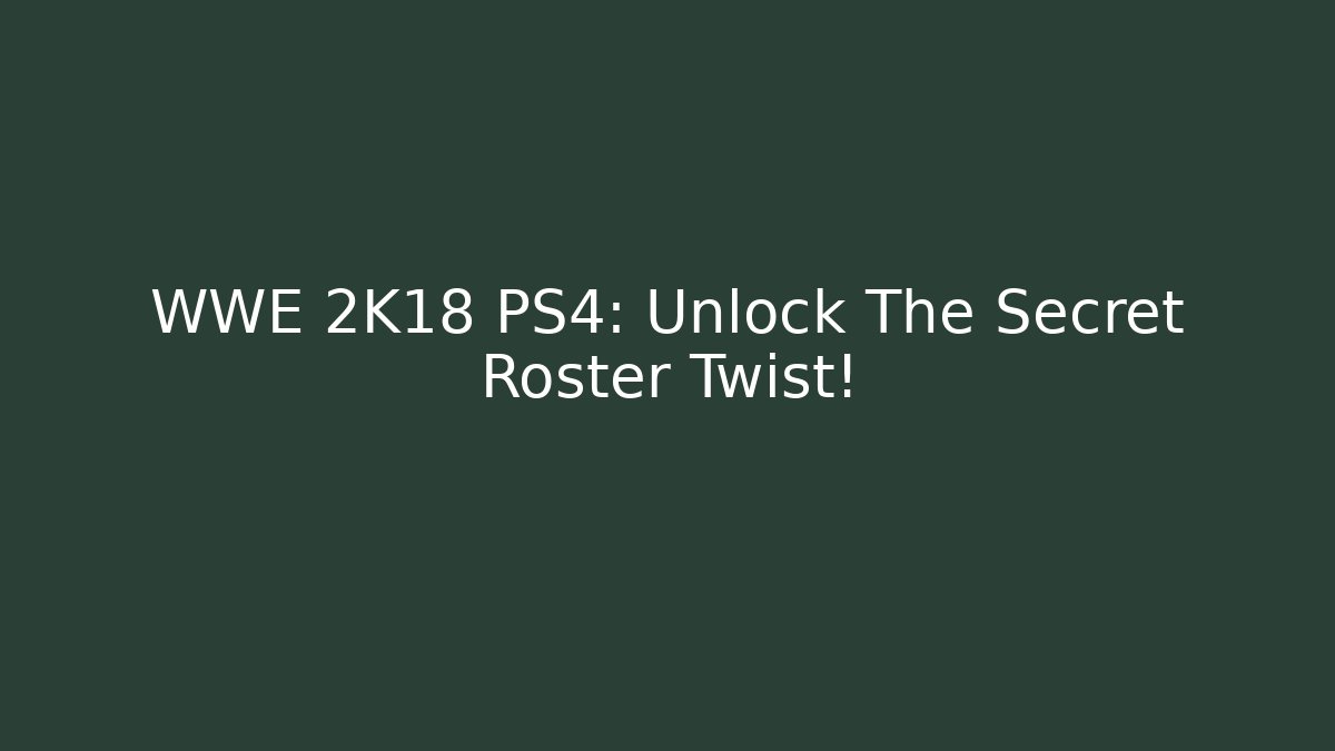 WWE 2K18 PS4: Unlock The Secret Roster Twist!