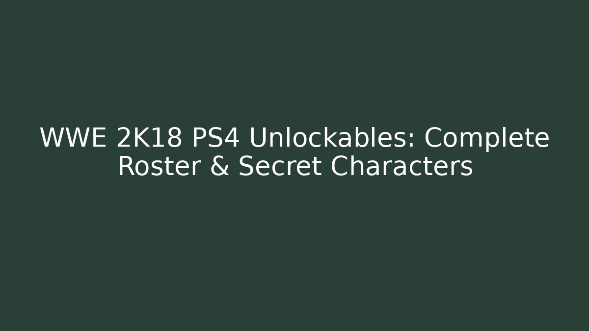 WWE 2K18 PS4 Unlockables: Complete Roster & Secret Characters
