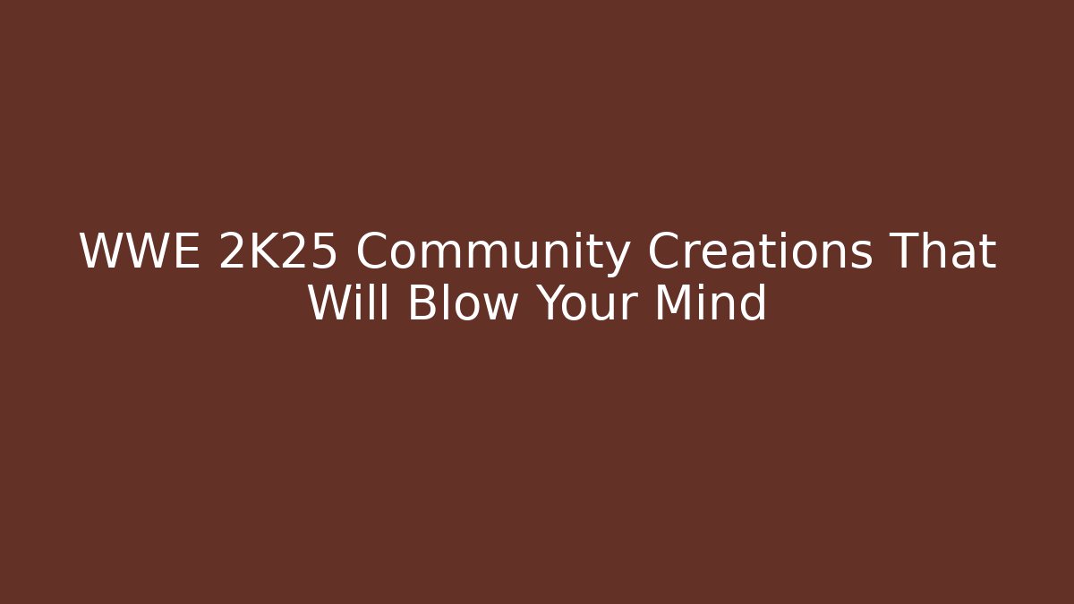 WWE 2K25 Community Creations That Will Blow Your Mind