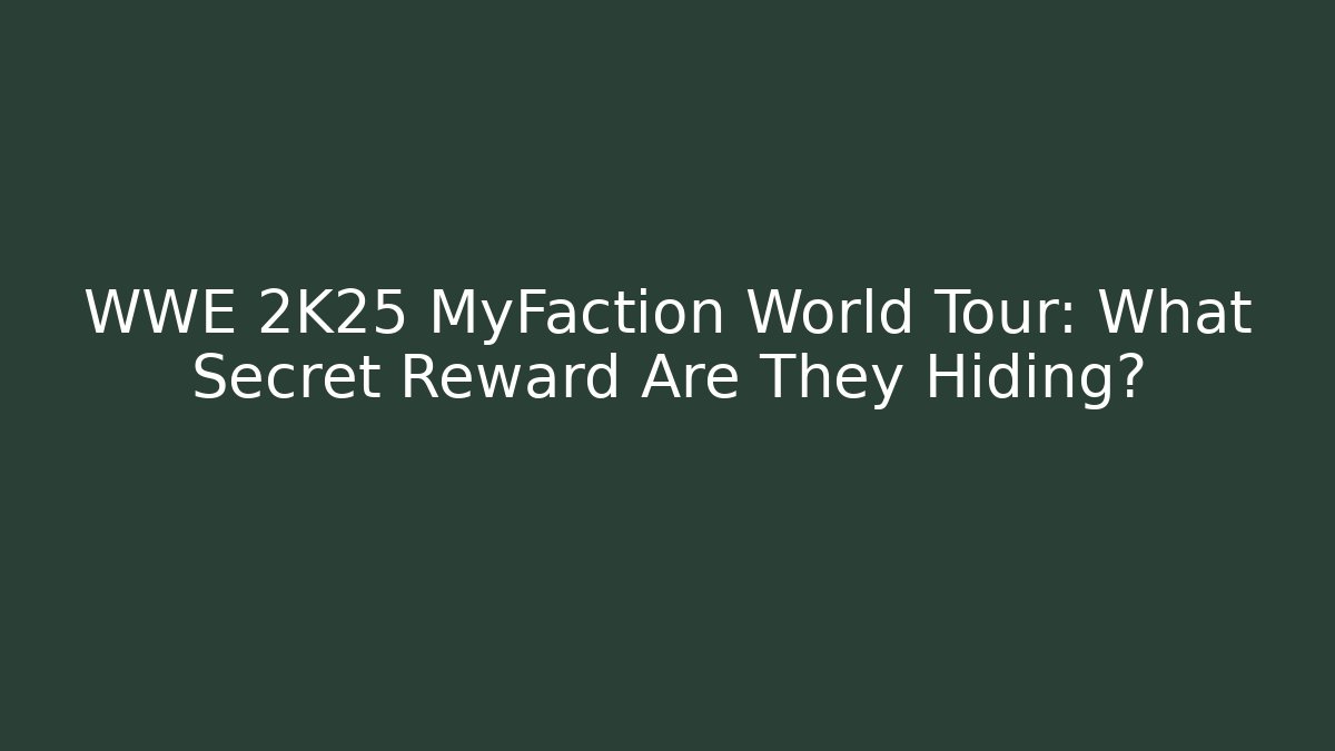 WWE 2K25 MyFaction World Tour: What Secret Reward Are They Hiding?