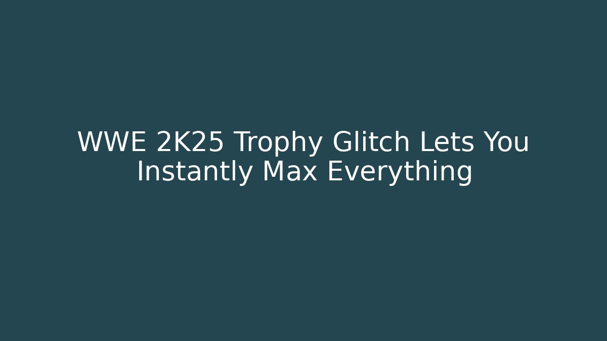 WWE 2K25 Trophy Glitch Lets You Instantly Max Everything - Vintage E-Juice