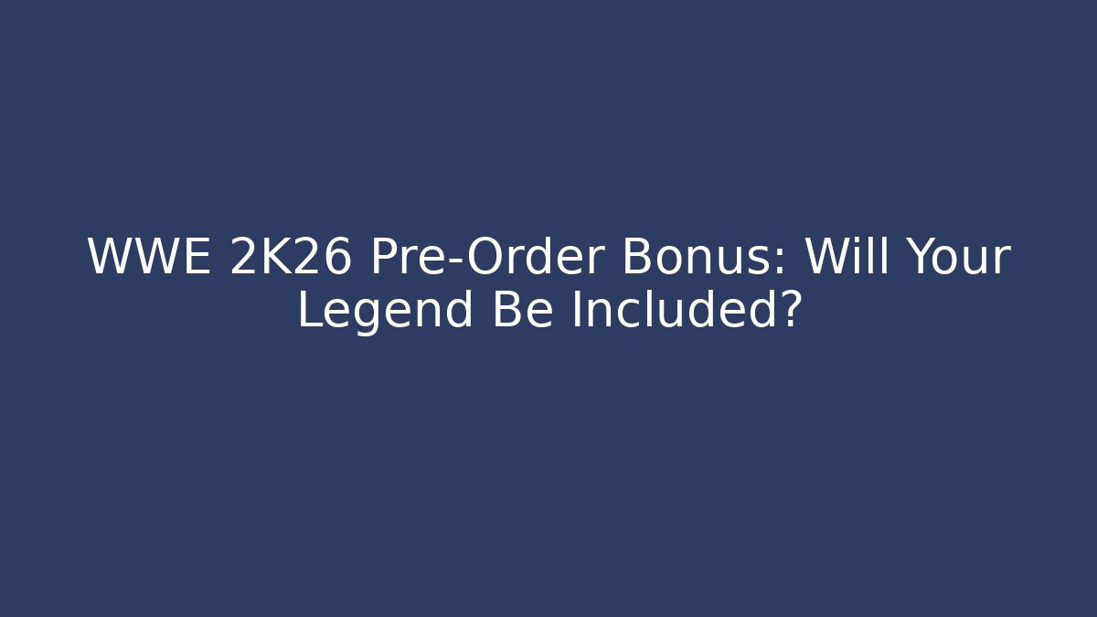 WWE 2K26 Pre-Order Bonus: Will Your Legend Be Included?