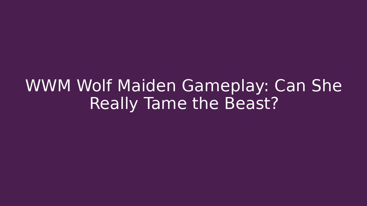 WWM Wolf Maiden Gameplay: Can She Really Tame the Beast? - Vintage E-Juice