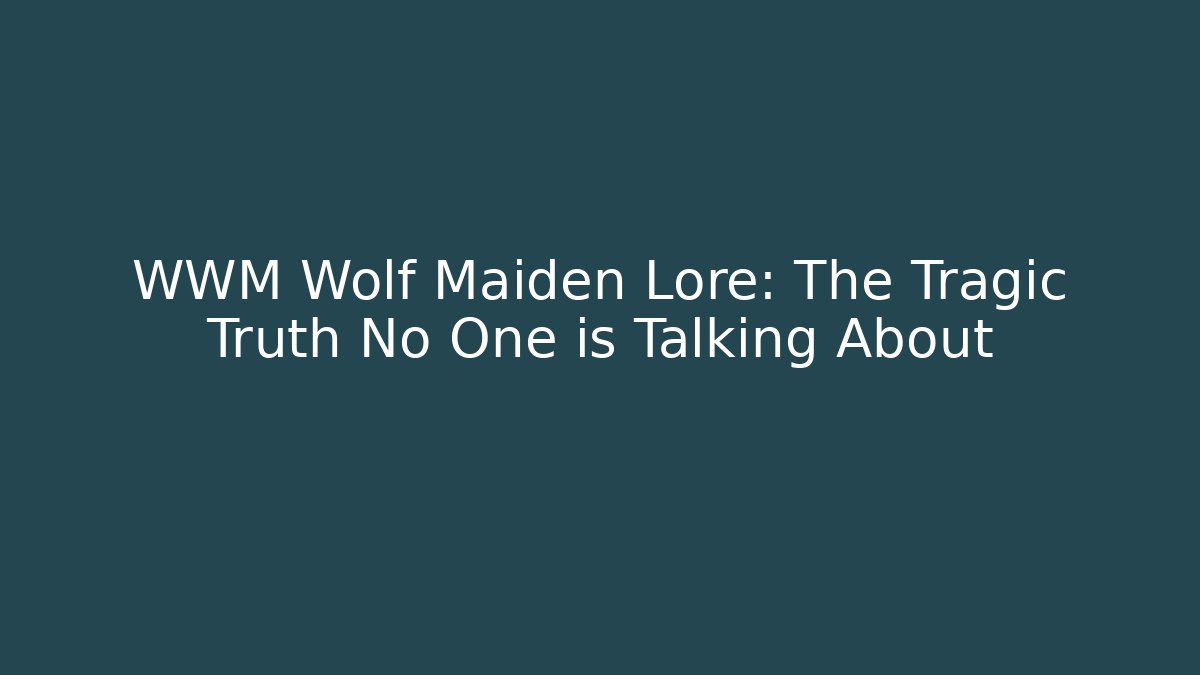 WWM Wolf Maiden Lore: The Tragic Truth No One is Talking About
