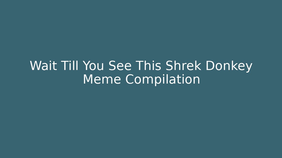 Wait Till You See This Shrek Donkey Meme Compilation