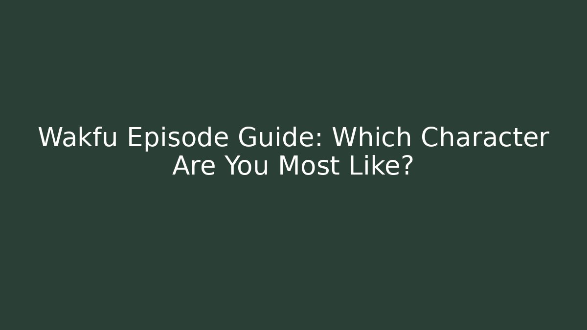 Wakfu Episode Guide: Which Character Are You Most Like?
