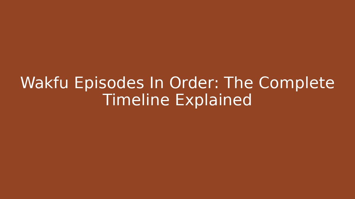 Wakfu Episodes In Order: The Complete Timeline Explained