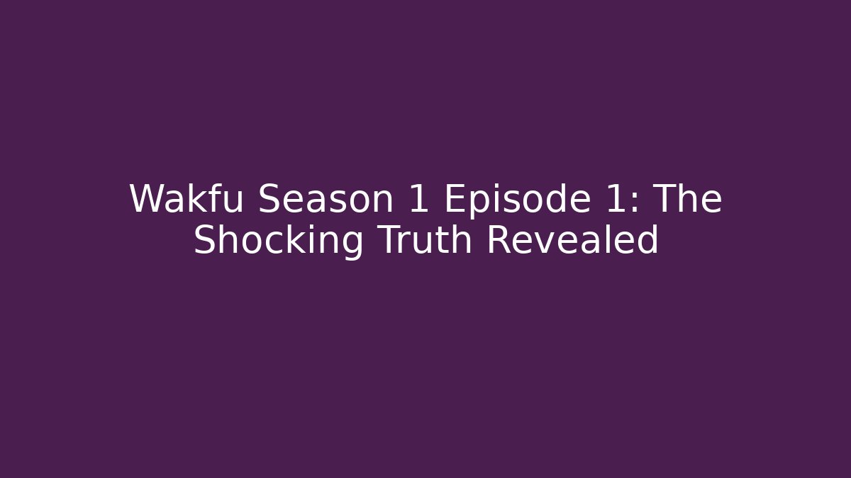 Wakfu Season 1 Episode 1: The Shocking Truth Revealed