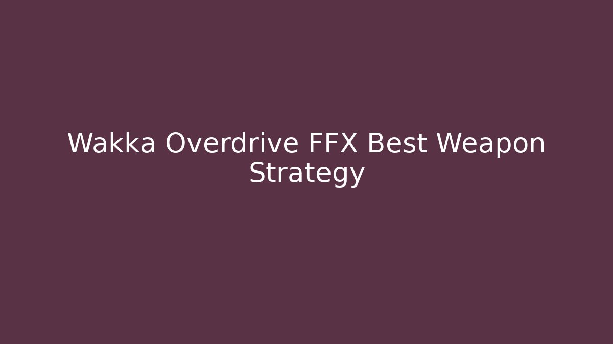 Wakka Overdrive FFX Best Weapon Strategy