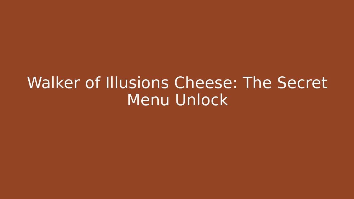 Walker of Illusions Cheese: The Secret Menu Unlock