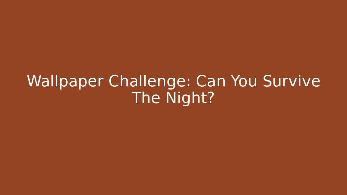 Wallpaper Challenge: Can You Survive The Night?