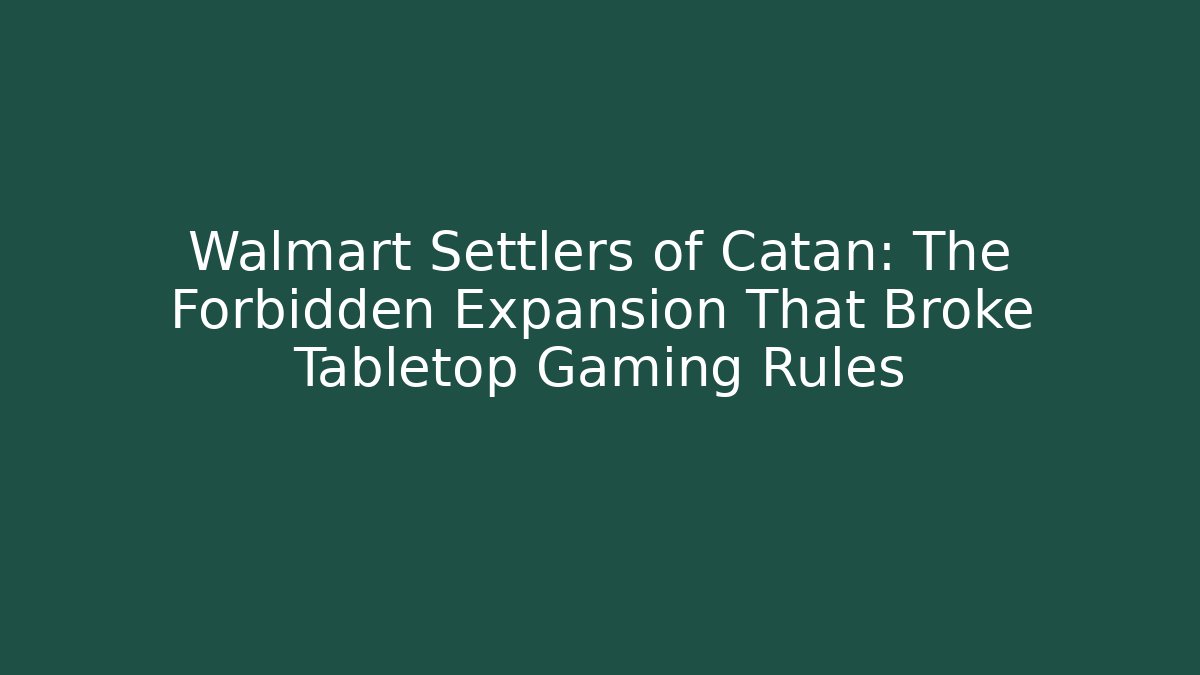 Walmart Settlers of Catan: The Forbidden Expansion That Broke Tabletop Gaming Rules