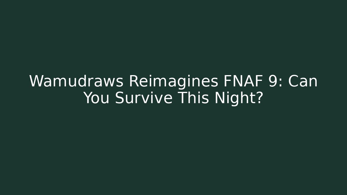 Wamudraws Reimagines FNAF 9: Can You Survive This Night?