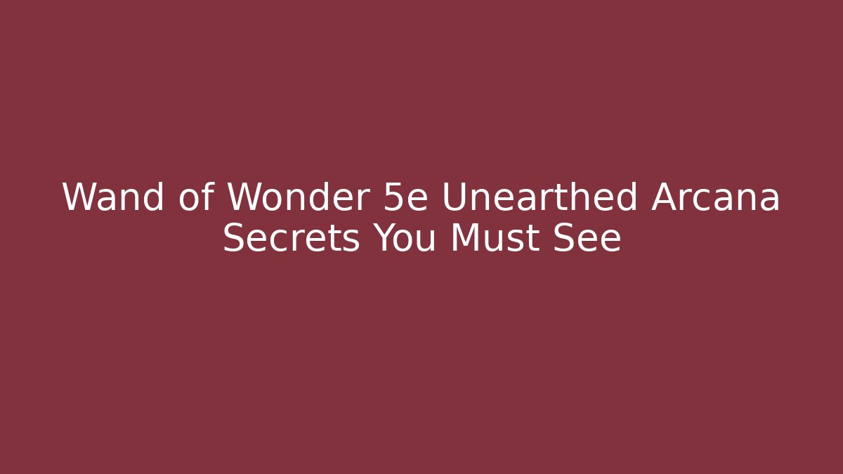 Wand of Wonder 5e Unearthed Arcana Secrets You Must See