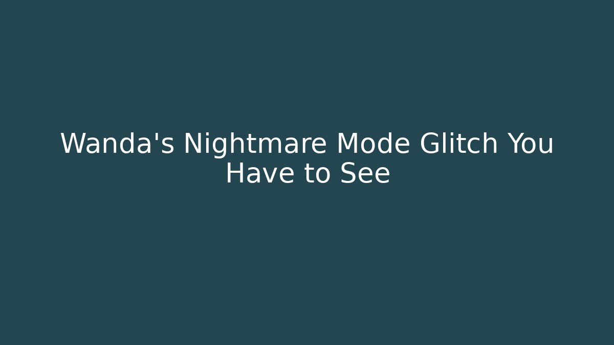 Wanda's Nightmare Mode Glitch You Have to See