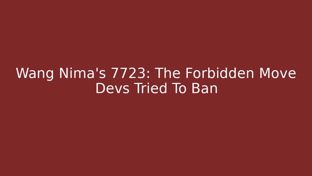 Wang Nima's 7723: The Forbidden Move Devs Tried To Ban