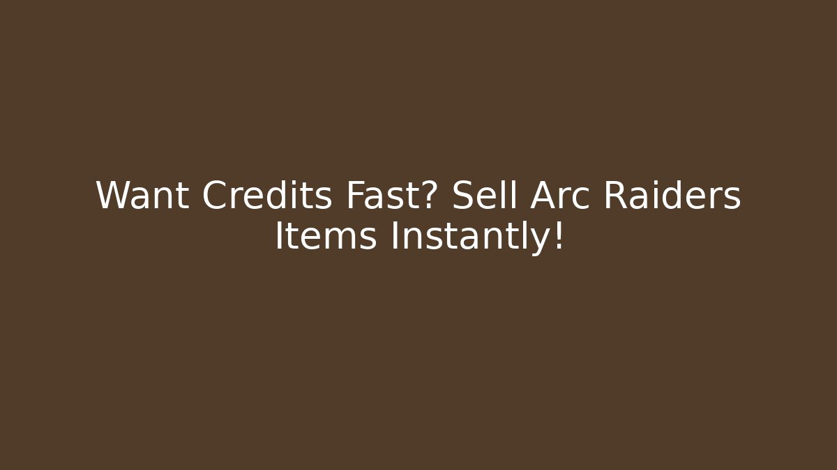 Want Credits Fast? Sell Arc Raiders Items Instantly!