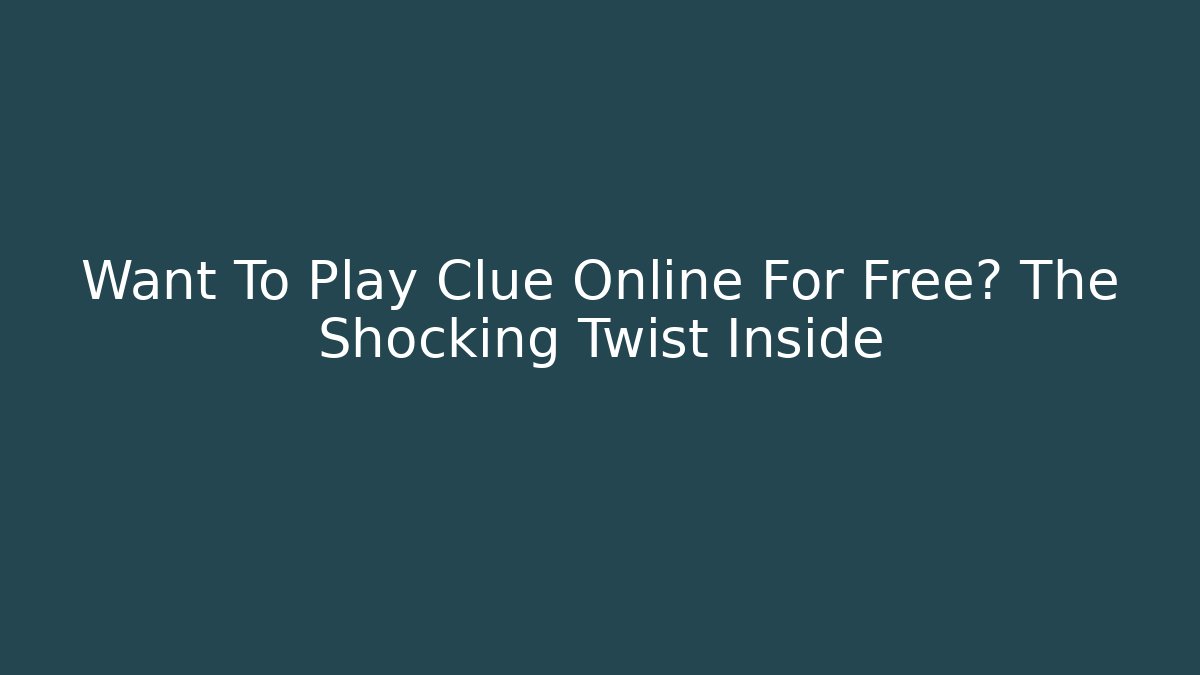 Want To Play Clue Online For Free? The Shocking Twist Inside