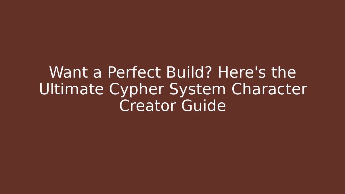 Want a Perfect Build? Here's the Ultimate Cypher System Character Creator Guide