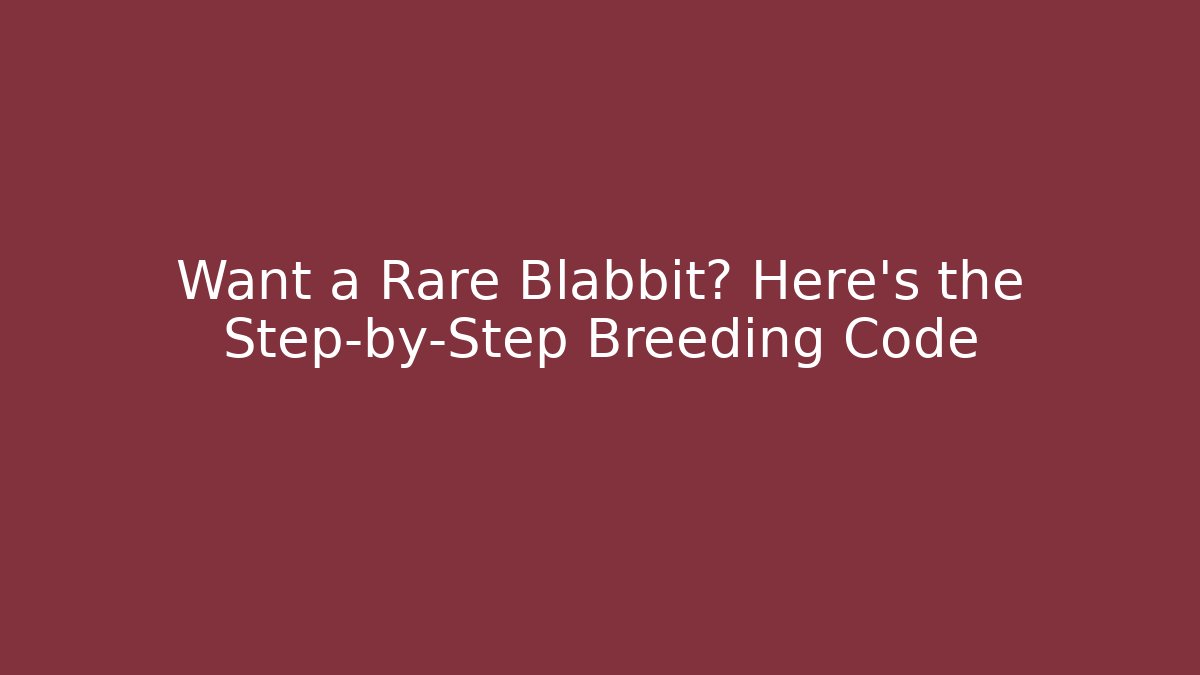 Want a Rare Blabbit? Here's the Step-by-Step Breeding Code - Vintage E-Juice