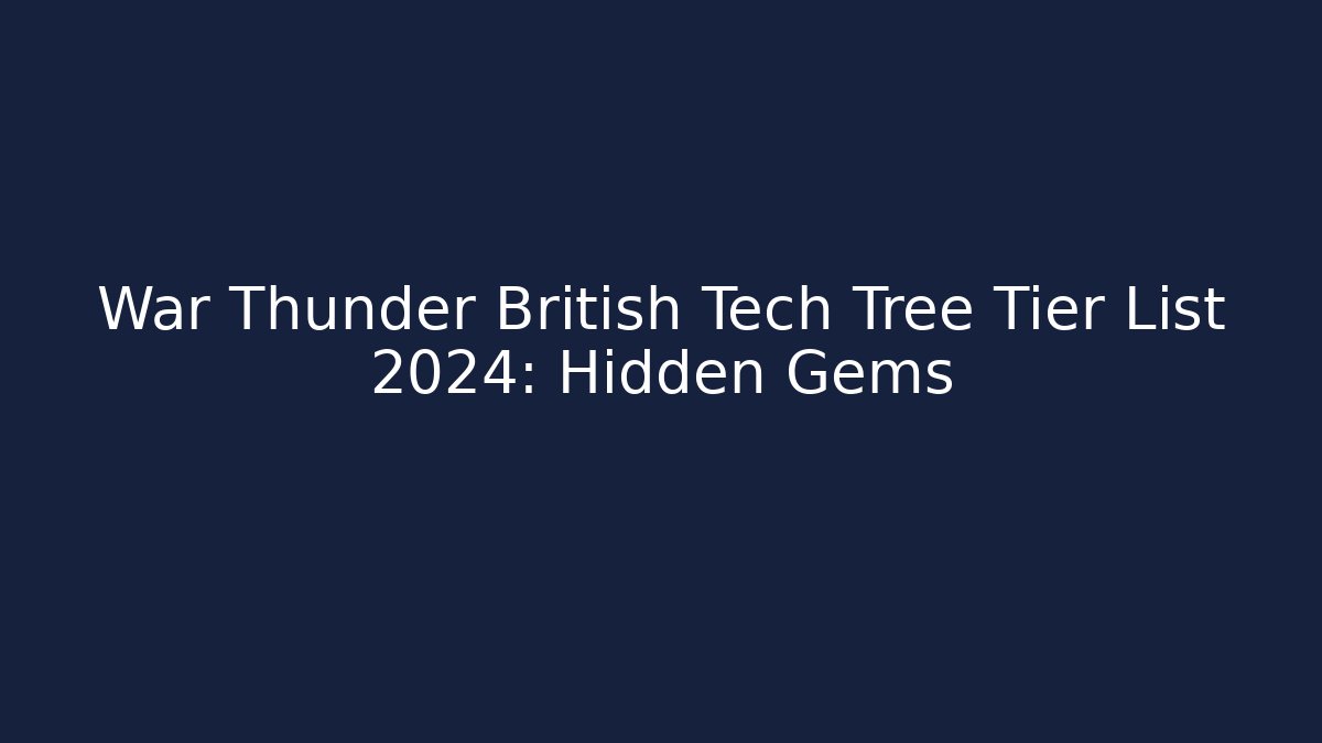 War Thunder British Tech Tree Tier List 2024: Hidden Gems - Vintage E-Juice