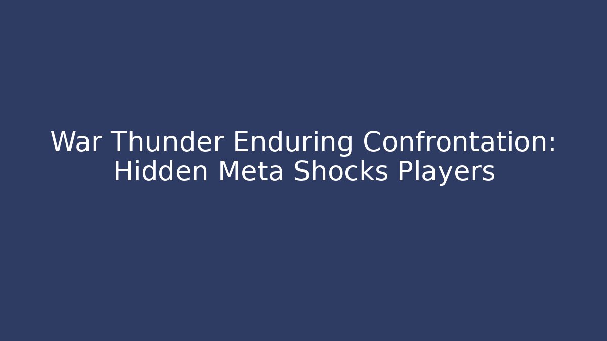 War Thunder Enduring Confrontation: Hidden Meta Shocks Players