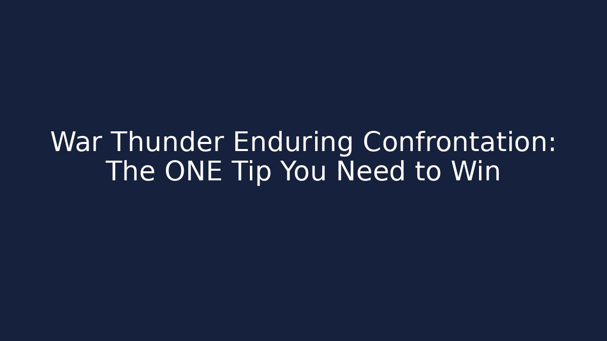 War Thunder Enduring Confrontation: The ONE Tip You Need to Win