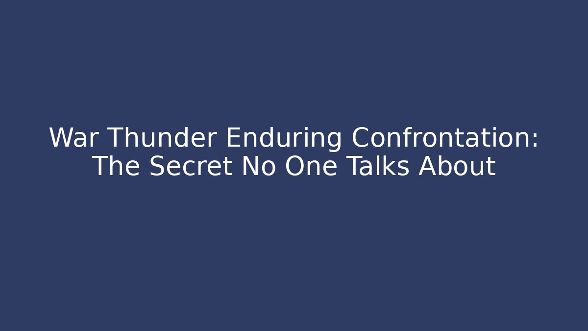 War Thunder Enduring Confrontation: The Secret No One Talks About